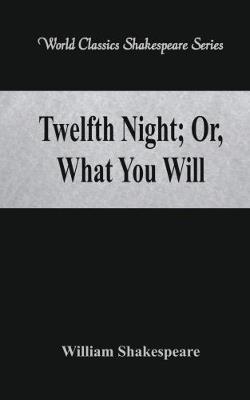 Twelfth Night; Or, What You Will: (World Classics Shakespeare Series) - William Shakespeare - cover