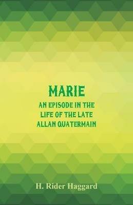 Marie: An Episode in the Life of the Late Allan Quatermain - H. Rider Haggard - cover