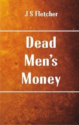 Dead Men's Money - J S Fletcher - cover