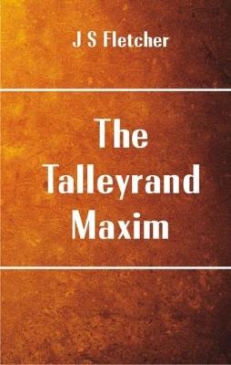 The Talleyrand Maxim - J S Fletcher - cover