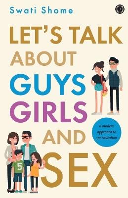 Let's Talk About Guys Girls and Sex:: A Modern Approach to Sex Education - Swati Shome - cover