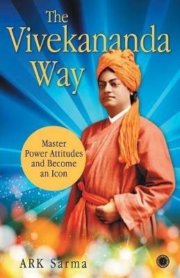 The Vivekananda Way: Master Power Attitudes and Become an Icon - A .R. K . Sarma - cover