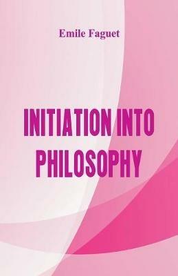 Initiation into Philosophy - Emile Faguet - cover