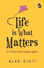 Life is What Matters: It's time to be Happy again