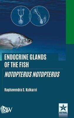 Endocrine Glands of the Fish: Notopterus notopterus - Raghavendra S Kulkarni - cover