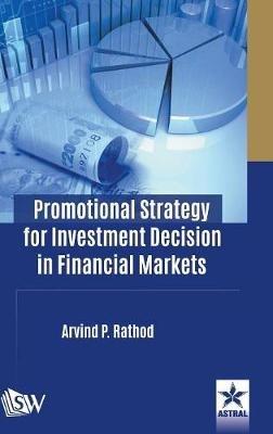 Promotional Strategy for Investment Decision in Financial Markets - Arvind P Rathod - cover