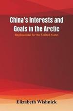China's Interests and Goals in the Arctic: Implications for the United States