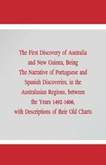 The First Discovery of Australia and New Guinea,: Being The Narrative of Portuguese and Spanish Discoveries, in the Australasian Regions, between the Years 1492-1606, with Descriptions of their Old Charts.