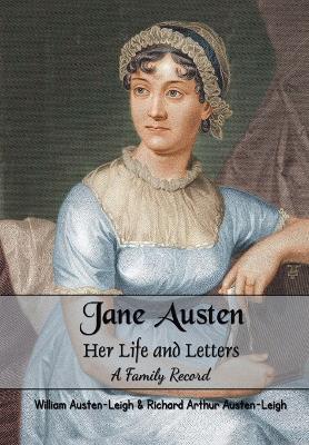 Jane Austen Her Life and Letters A Family Record - William Austen-Leigh,Richard Arthur Austen-Leigh - cover