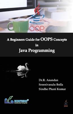 A Beginners Guide for OOPS Concepts in Java Programming - Dr R Anandan,Sreenivasulu Bolla,Sindhe Phani Kumar - cover
