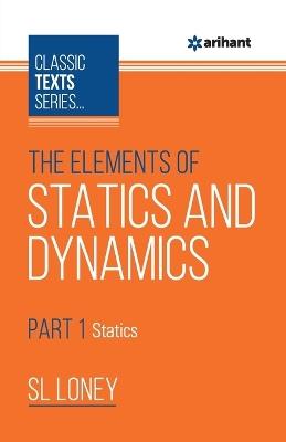 The Elements of Statics & Dynamics Part-1 Statics - SL Loney - cover