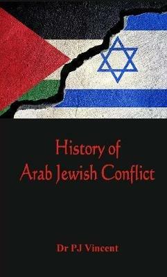 The History of Arab - Jewish Conflict: 1881-1948 - Dr. P J Vincent - cover