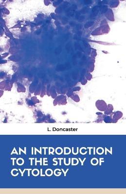 An Introduction to the Study of Cytology - L Doncaster - cover