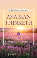 As a Man Thinketh: Above Life'S Turmoil Byways to Blessedness