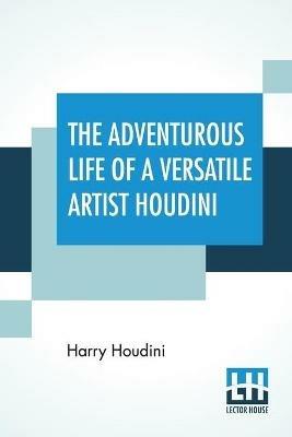 The Adventurous Life Of A Versatile Artist Houdini - Harry Houdini - cover