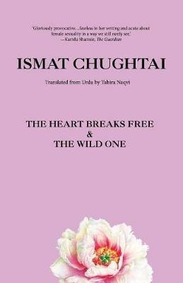The Heart Breaks Free & the Wild One - Ismat Chughtai - cover