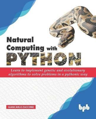Natural Computing with Python: Learn to implement genetic and evolutionary algorithms to solve problems in a pythonic way - Giancarlo Zaccone - cover