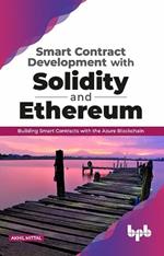 Smart Contract Development with Solidity and Ethereum: Building Smart Contracts with the Azure Blockchain