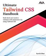 Ultimate Tailwind CSS Handbook: Build sleek and modern websites with immersive UIs using Tailwind CSS
