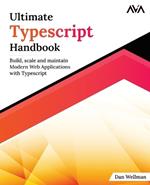 Ultimate Typescript Handbook: Build, scale and maintain Modern Web Applications with Typescript