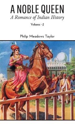 A NOBLE QUEEN A Romance of Indian History VOLUME - II - Philip Meadows Taylor - cover