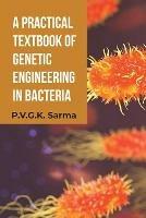 Libro in inglese A Practical Textbook of Genetic Engineering in Bacteria  - P V G K Sarma