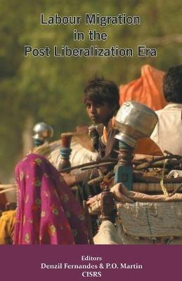 Labour Migration in the Post Liberalization Era - Denzil Fernandes,P O Martin - cover