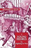 A Young Hero; Or, Fighting To Win - Edward S Ellis - cover