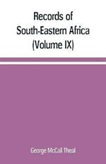 Records of South-Eastern Africa: collected in various libraries and archive departments in Europe (Volume IX)