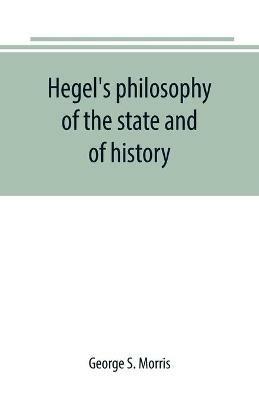 Hegel's philosophy of the state and of history - George S Morris - cover