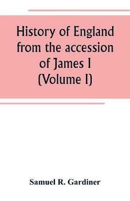 History of England from the accession of James I. to the outbreak of the civil war 1603-1642 (Volume I) - Samuel R Gardiner - cover