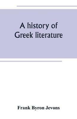 A history of Greek literature: from the earliest period to the death of Demosthenes - Frank Byron Jevons - cover