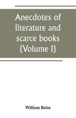 Anecdotes of literature and scarce books (Volume I) - William Beloe - cover