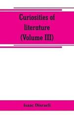 Curiosities of literature (Volume III)