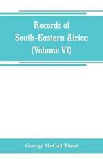 Records of South-Eastern Africa: collected in various libraries and archive departments in Europe (Volume VI)