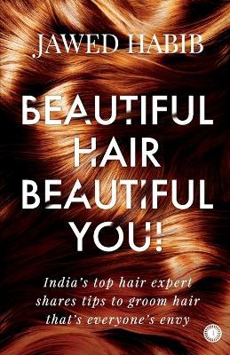 Beautiful Hair, Beautiful You!: India's top hair expert shares tips to groom hair that's everyone's envy - Jawed Habib - cover