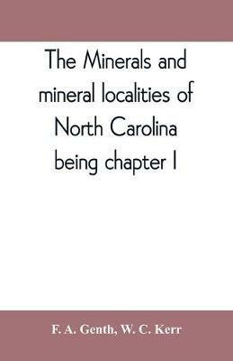 The minerals and mineral localities of North Carolina, being chapter I, of the second volume of the Geology of North Carolina - F A Genth,W C Kerr - cover