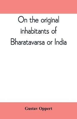 On the original inhabitants of Bharatavarsa or India - Gustav Oppert - cover