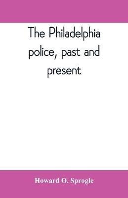The Philadelphia police, past and present - Howard O Sprogle - cover