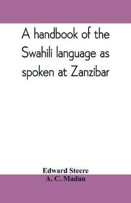 A handbook of the Swahili language as spoken at Zanzibar - Edward Steere,A C Madan - cover