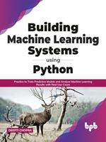 Building Machine Learning Systems Using Python: Practice to Train Predictive Models and Analyze Machine Learning Results with Real Use-Cases (English Edition)