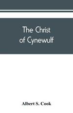 The Christ of Cynewulf; a poem in three parts, The advent, The ascension, and The last judgment