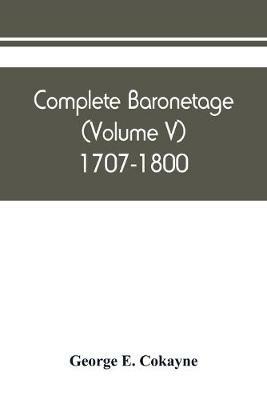 Complete baronetage (Volume V) 1707-1800 - George E Cokayne - cover