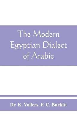 The modern Egyptian dialect of Arabic, a grammar, with exercises, reading lessions and glossaries, from the German of Dr. K. Vollers, with numerous additions by the author - K Vollers,F C Burkitt - cover