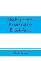 The regimental records of the British Army: a historical re´sume´ chronologically arranged of titles, campaigns, honours, uniforms, facings, badges, nicknames, etc. - John S Farmer - cover