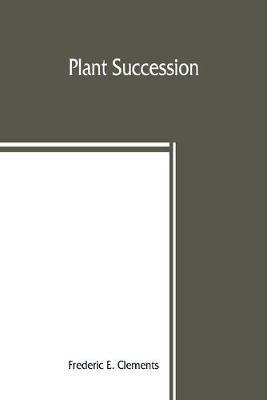 Plant succession; an analysis of the development of vegetation - Frederic E Clements - cover