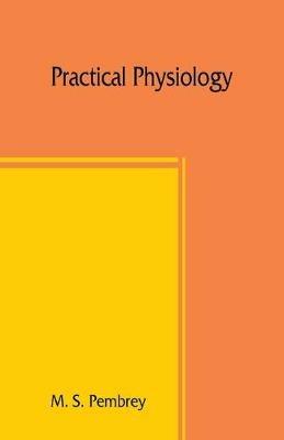 Practical physiology - M S Pembrey - cover
