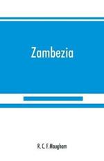 Zambezia: a general description of the valley of the Zambezi River, from its delta to the River Aroangwa, with its history, agriculture, flora, fauna, and ethnography