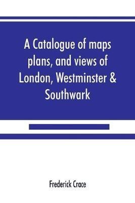 A catalogue of maps, plans, and views of London, Westminster & Southwark - Frederick Crace - cover