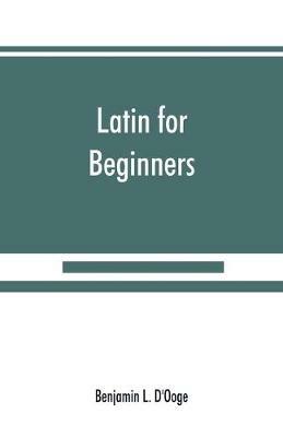 Latin for beginners - Benjamin L D'Ooge - cover